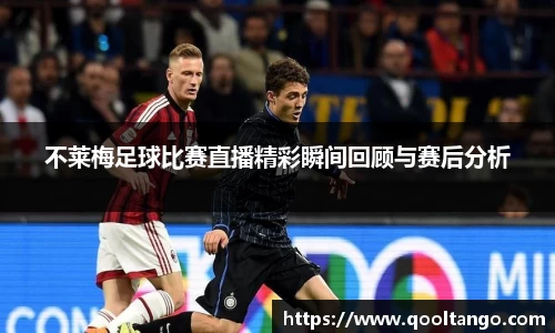 不莱梅足球比赛直播精彩瞬间回顾与赛后分析