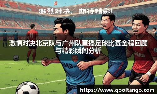 激情对决北京队与广州队直播足球比赛全程回顾与精彩瞬间分析