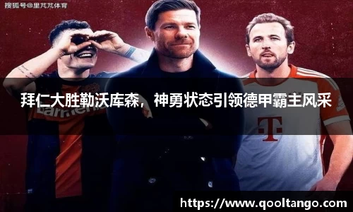 拜仁大胜勒沃库森，神勇状态引领德甲霸主风采