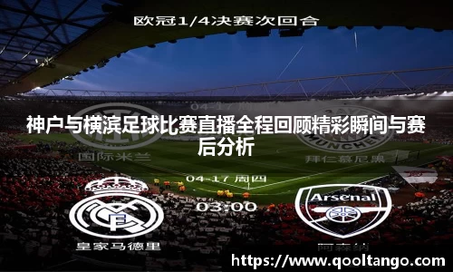 神户与横滨足球比赛直播全程回顾精彩瞬间与赛后分析