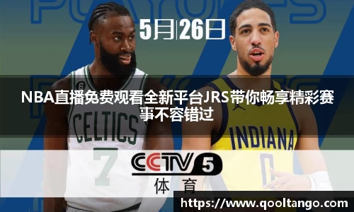 NBA直播免费观看全新平台JRS带你畅享精彩赛事不容错过