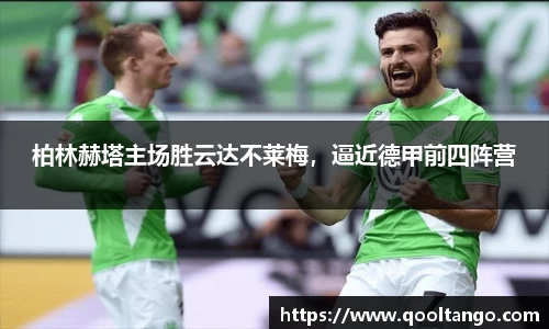 柏林赫塔主场胜云达不莱梅，逼近德甲前四阵营