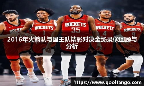 2016年火箭队与国王队精彩对决全场录像回顾与分析